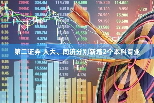 第二证券 人大、同济分别新增2个本科专业