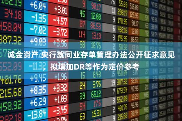 诚金资产 央行就同业存单管理办法公开征求意见，拟增加DR等作为定价参考
